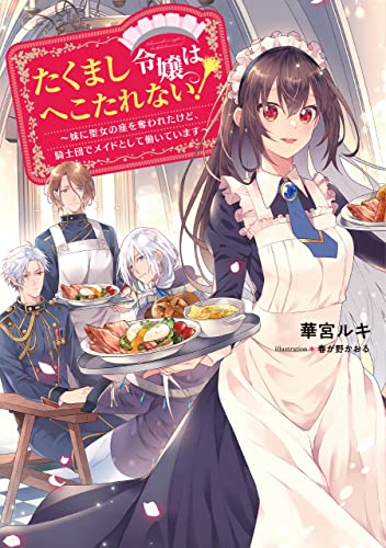 たくまし令嬢はへこたれない! ~妹に聖女の座を奪われたけど、騎士団でメイドとして働いています [単行本（ソフトカバー）] 華宮ルキ; 春が野かおる