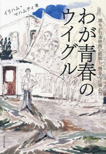 わが青春のウイグル～誰もが日本映画に歓喜し、健さんに憧れた～ [単行本（ソフトカバー）] イリハム・マハムティ