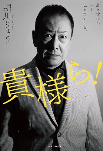 貴様ら！ 若き世代へ、いま伝えたいこと。 [単行本（ソフトカバー）] 堀川りょう