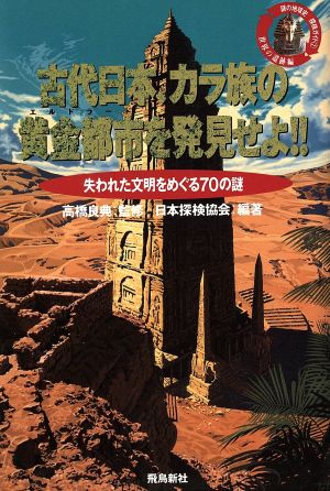 古代日本、カラ族の黄金都市(エルドラ-ド)を発見せよ!!: 失われた文明をめぐる70の謎 (謎の地球史探検ガイド 2 世界の遺跡編) [Nov 07， 1995] 日本探検協会