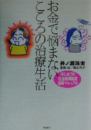 お金で悩まないこころの治療生活: はじめての社会保障制度活用マニュアル [Mar 01， 2001] 井ノ瀬 珠実