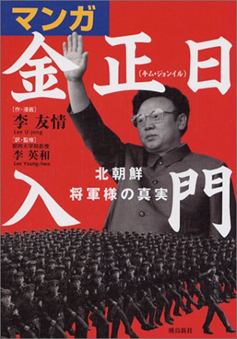 マンガ金正日入門 北朝鮮将軍様の真実 [Jul 31， 2003] 李 友情; 李 英和