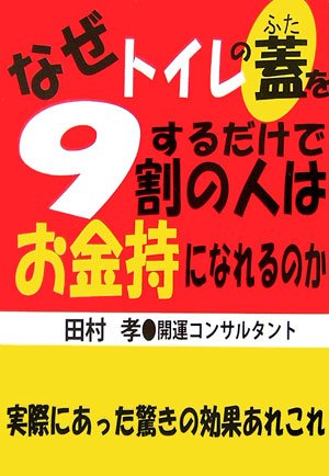 なぜトイレの蓋をするだけで9割の人はお金持になれるのか [Apr 01， 2007] 田村 孝