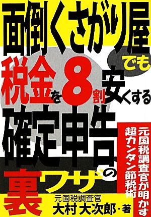 面倒くさがり屋でも税金を8割安くする確定申告の裏ワザ [Dec 01， 2009] 大村 大次郎