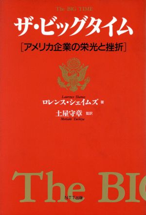 ザ・ビッグタイム: アメリカ企業の栄光と挫折 [Oct 01， 1989] ロレンス シェイムズ; 守章， 土屋