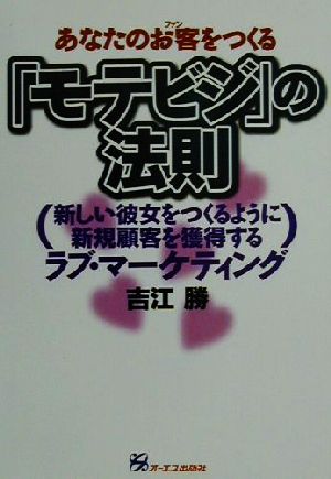 あなたのお客をつくるモテビジの法則: 新しい彼女をつくるように新規顧客を獲得するラブ・マーケティング 吉江 勝