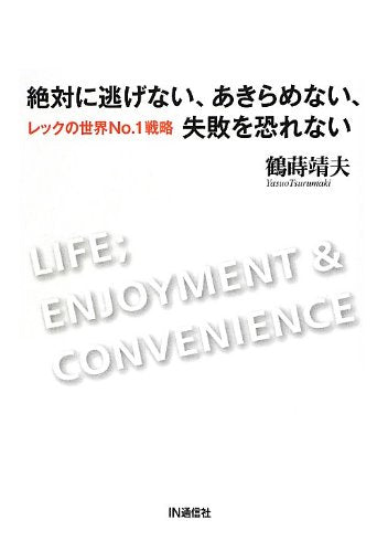 絶対に逃げない、あきらめない、失敗を恐れない: レックの世界No.1戦略 [Jul 01， 2012] 鶴蒔 靖夫