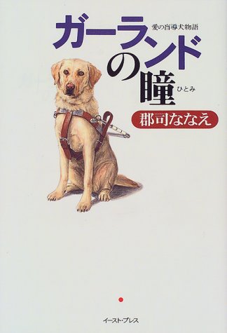 ガーランドの瞳: 愛の盲導犬物語 [May 07， 1999] 郡司ななえ