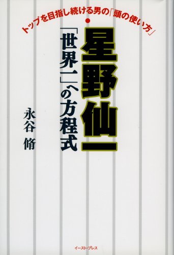 星野仙一「世界一」への方程式: トップを目指し続ける男の「頭の使い方」 [Apr 18， 2008] 永谷脩