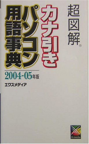 超図解カナ引きパソコン用語事典 2004-05年版 [Dec 01， 2003] エクスメディア