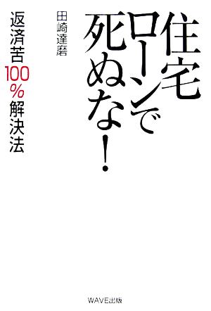 住宅ローンで死ぬな!: 返済苦100%解決法 [Nov 01， 2005] 田崎 達磨