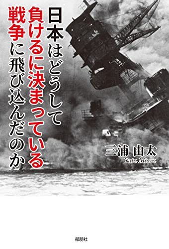 日本はどうして負けるに決まっている戦争に飛び込んだのか [単行本（ソフトカバー）] 三浦 由太