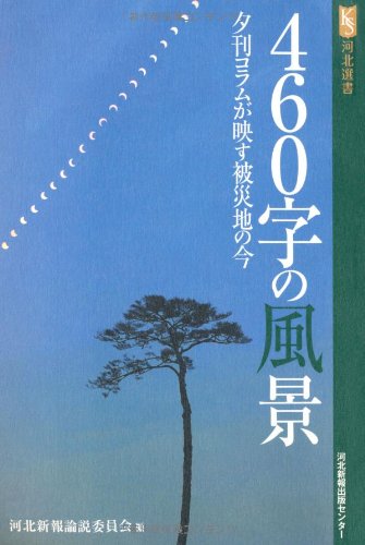 460字の風景: 夕刊コラムが映す被災地の今 (河北選書) [Dec 01， 2013] 河北新報社