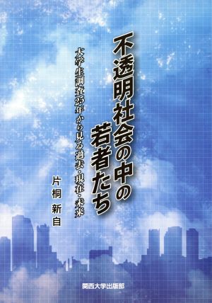 不透明社会の中の若者たち: 大学生調査25年から見る過去・現在・未来 [単行本] 片桐 新自