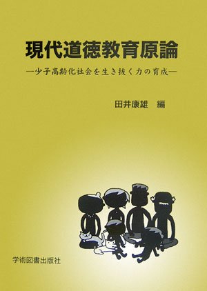 現代道徳教育原論: 少子高齢化社会を生き抜く力の育成 [Mar 01， 2007] 田井 康雄