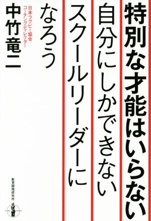 特別な才能はいらない 自分にしかできないスクールリーダーになろう [Jul 27， 2017] 中竹 竜二