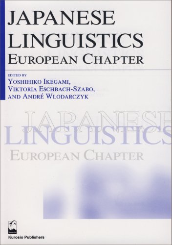 JAPANESE LINGUISTICS: EUROPEAN CHAPTER Yoshihiko Ikegami/Viktoria Eschbach-Szabo/Andr Wlodarczyk