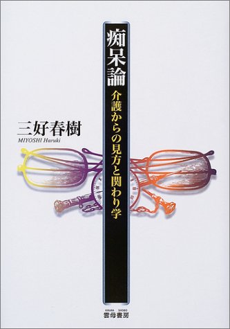 痴呆論: 介護からの見方と関わり学 [Dec 01， 2003] 三好 春樹