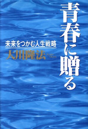 青春に贈る ー未来をつかむ人生戦略ー (OR books) [Mar 25， 1996] 大川隆法