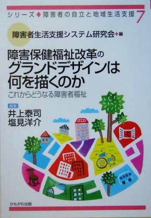 障害保健福祉改革のグランドデザインは何を描くのか: これからどうなる障害者福祉 (シリーズ・障害者の自立と地域生活支援 7) 井上 泰司; 塩見 洋介