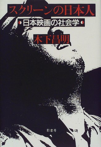 スクリーンの日本人: 日本映画の社会学 木下 昌明