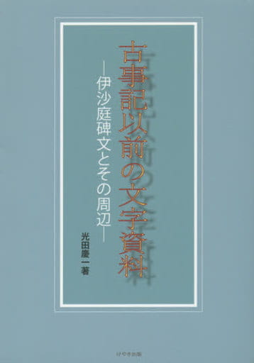古事記以前の文字資料: 伊沙庭碑文とその周辺 [単行本] 光田 慶一