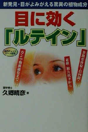 目に効くルテイン: 新発見・目がよみがえる驚異の植物成分 黄斑変性症・白内障・老眼・視力低下からガン [Jul 01， 2001] 久郷 晴彦