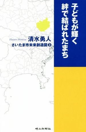 子どもが輝く絆で結ばれたまち ―さいたま市未来創造図3― [新書] 清水勇人