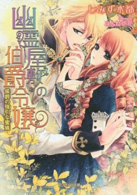 幽霊屋敷の伯爵令嬢 侯爵の強引な蜜儀 (ガブリエラ文庫) [文庫] しみず水都; ことね壱花