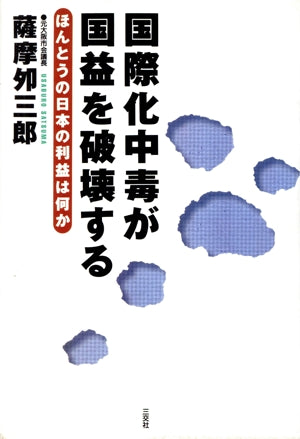 国際化中毒が国益を破壊する: ほんとうの日本の利益は何か [Mar 10， 1995] 薩摩 夘三郎