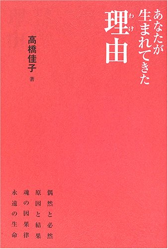 あなたが生まれてきた理由: 偶然と必然原因と結果魂の因果律永遠の生命 [Sep 01， 2005] 高橋 佳子