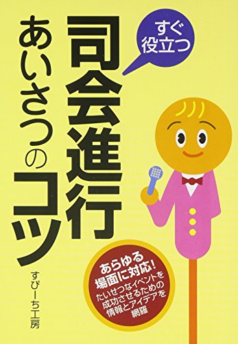 すぐ役立つ司会進行・あいさつのコツ [Mar 01， 2003] すぴーち工房