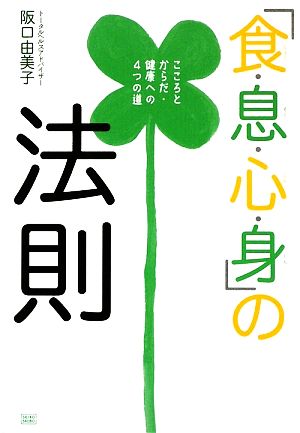 「食・息・心・身」の法則 こころとからだ・健康への4つの道 阪口 由美子