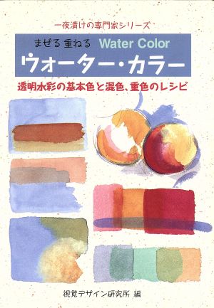 まぜる重ねるウォーター・カラー 透明水彩の基本色と混色、重色のレシピ (一夜漬けの専門家 シリーズ) 視覚デザイン研究所; 早坂 優子