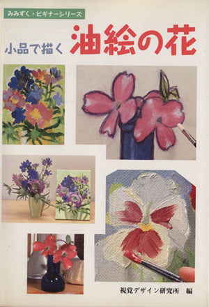小品で描く 油絵の花 (みみずく ビギナー シリーズ) [単行本（ソフトカバー）] [Sep 01， 1998] 視覚デザイン研究所; 内田 広由紀