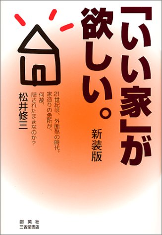 いい家が欲しい 新装版: 21世紀は、外断熱の時代 家造りの急所が、何故、隠されたままなのか [Sep 01, 2000] 松井 修三