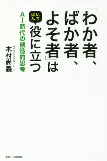「わか者、ばか者、よそ者」はいちばん役に立つ AI時代の創造的思考 木村尚義