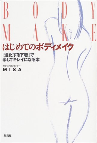 はじめてのボディメイク: 「進化する下着」で楽してキレイになる本 [Sep 21， 2004] MISA