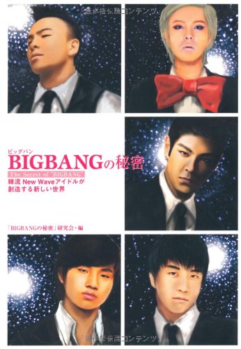 ビッグバンの秘密: 韓流ニュー・ウェイブ・アイドルが創造する新しい世界 [Nov 01， 2009] 「BIGBANGの秘密」研究会