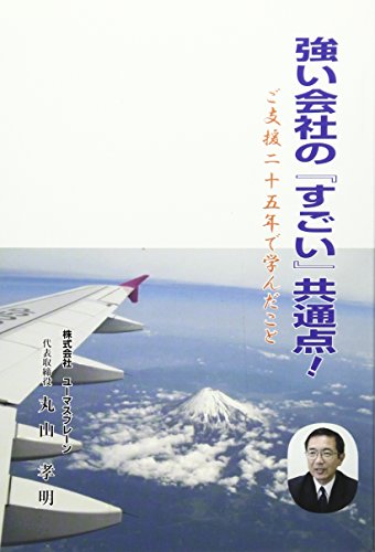 強い会社の『すごい』共通点!: ご支援二十五年で学んだこと [Nov 01， 2015] 丸山孝明