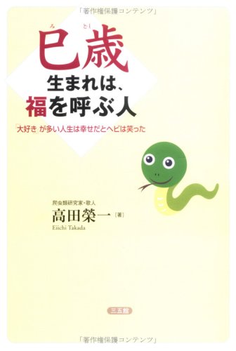 巳歳生まれは、福を呼ぶ人: 「大好き」が多い人生は幸せだとヘビは笑った [Jun 01， 2003] 高田 榮一