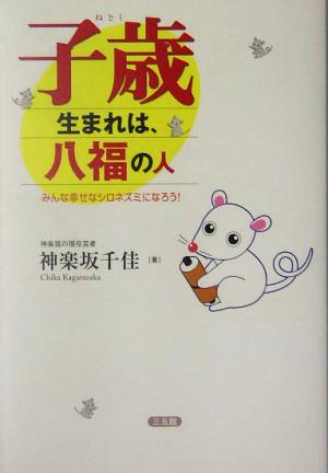 子歳生まれは、八福の人: みんな幸せなシロネズミになろう! [Apr 01， 2005] 神楽坂 千佳