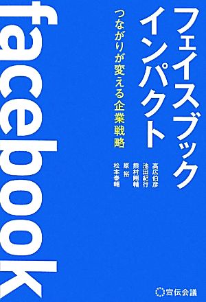 フェイスブックインパクト つながりが変える企業戦略 [単行本（ソフトカバー）] 高広伯彦 池田紀行 熊村剛輔 原裕; 松本泰輔
