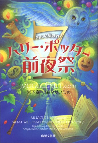 みんな集まれ!ハリー・ポッター7前夜祭 [Jun 25， 2007] MUGGLENET.com 神谷 久美 増間 智昭 岩下 慶一; 森 マサフミ