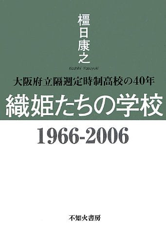 織姫たちの学校: 1966-2006 大阪府立隔週定時制高校の40年 橿日 康之