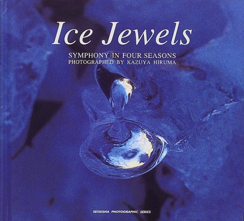 Ice jewels―Symphony in four seasons (Seiseisha photographic series) (青菁社フォトグラフィックシリーズ SYMPHONY IN FOUR S) [単行本] [Jan 01， 2000] 比留間 和也
