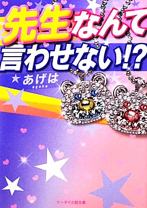 先生なんて言わせない! (ケータイ小説文庫 あ 5-1) あげは