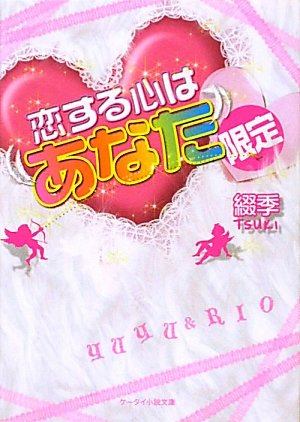 恋する心は“あなた”限定 (ケータイ小説文庫 つ 1-3) [Dec 01， 2010] 綴季