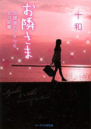 お隣さま: 放課後のアイツと恋の距離 (ケータイ小説文庫 Bと 1-3) [文庫] [Jan 25， 2012] 十和