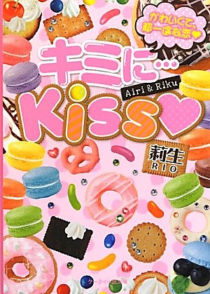 キミに…Kiss: かわいくて、超一途な恋 (ケータイ小説文庫 り 2-2) [Apr 25， 2012] 莉生